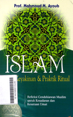 Islam Antara Keyakinan Dan Praktik Ritual : refleksi cendekiawan muslim untuk kesadaran dan kesatuan umat