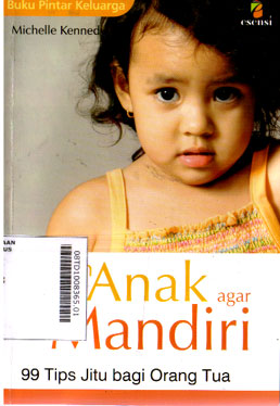Melatih Anak Agar Mandiri : 99 tips jitu bagi orang tua