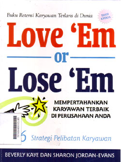 Love Em Or Lose Em : mempertahankan orang-orang terbaik di perusahaan anda