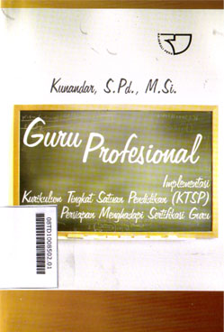 Guru Profesional : implementasi kurikulum tingkat satuan pendidikan (KTSP) dan persiapan menghadapi sertifikasi guru