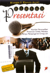 Pintar Presentasi : kiat-kiat menampilkan presentasi cerdas, memikat dan mampu mempengaruhi orang lain