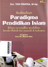 Reaktualisasi Paradigma Pendidikan Islam : ikhtiar mewujudkan pendidikan bernilai Ilahiah dan insaniah di Indonesia