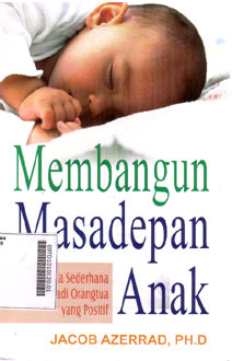 Membangun Masadepan Anak, Rahasia Sederhana Menjadi Orangtua yang Positif