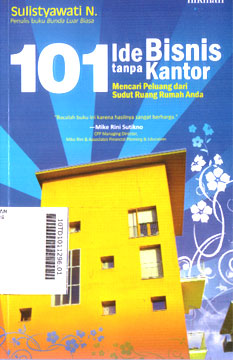 101 Ide Bisnis tanpa Kantor : mencari peluang dari sudut ruang rumah anda