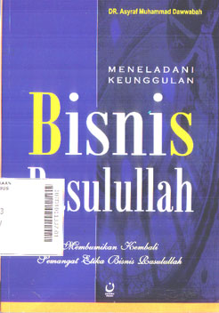 Meneladani Keunggulan Bisnis Rasulullah : membumikan kembali semangat etika bisnis Rasulullah