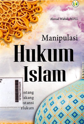 Manipulasi Hukum Islam : kajian tentang latar belakang dan substansi hukum
