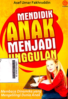 Mendidik Anak Menjadi Unggulan : membaca dinamika yang mengelilingi dunia anak