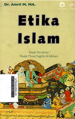 Etika Islam : telaah pemikiran filsafat moral Raghib Al Isfahani