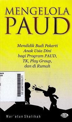 Mengelola PAUD : mendidik budi pekerti anak usia dini bagi program PAUD, TK, Play Group, dan di rumah