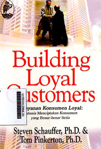 Building Loyal Customers : pelayanan konsumen loyal rahasia menciptakan konsumen yang benar-benar setia