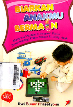Biarkan Anakmu Bermain : mengenal manfaat dan pengaruh positif permainan bagi perkembangan psikologi anak