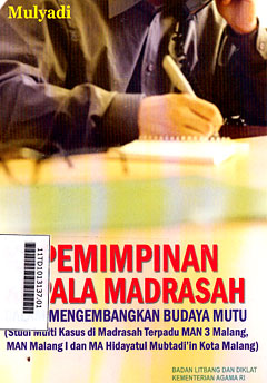 Kepemimpinan Kepala Madrasah : dalam mengembangkan budaya mutu (studi kasus di Madrasah terpadu MAN 3 Malang, MAN Malang 1 dan MA Hidayatul Mubtadi\'in Kota Malang)