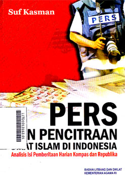 Pers Dan Pencitraan Umat Islam Di Indonesia : analisis isi pemberitaan harian Kompas dan Republika