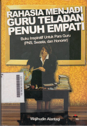 Rahasia Menjadi Guru Teladan Penuh Empati : buku inspiratif untuk para Guru (PNS, Swasta, dan honorer)