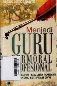 Menjadi Guru Bermoral Profesional : disertai peraturan pemerintah tentangs ertifikasi guru