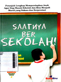 Saatnya Bersekolah! : petunjuk lengkap mempersiapkan anak agar siap masuk sekolah dan bisa menjadi murid yang sukses dan berprestasi