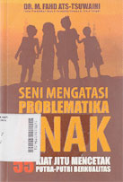Seni Mengatasi Problematika Anak:55 Kiat Jitu Mencetak Putra-putri Berkualitas
