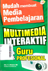 Mudah Membuata Media Pembelajaran Multimedia Interaktif : untuk guru & profesional