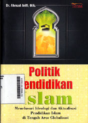Politik Pendidikan Islam : menelusuri ideologi dan aktualisasi pendidikan islam di tengah arus globalisasi