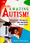 Amazing Autism! : memahami, mengasuh, dan mendidik anak autis)