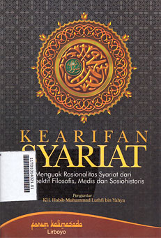Kearifan Syariat : menguak rasionalitas syariat dari perspektif filosofis, medis dan sosiohistoris