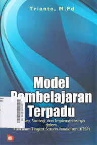 Model Pembelajaran Terpadu : konsep, strategi, dan implementasinya dalam kurikulum tingkat satuan pendidikan (KTSP)