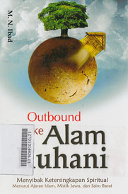 Outbond ke Alam Ruhani : menyibak ketersingkapan spiritual menurut ajaran Islam, mistik jawa, dan sains barat