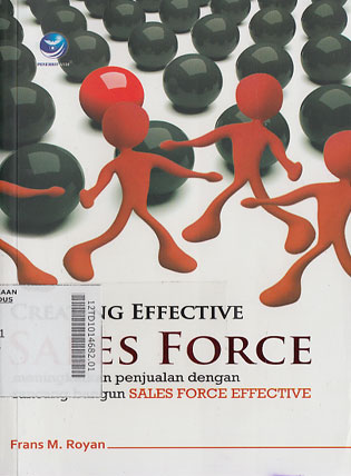 Creating Effective Sales Force : meningkatkan penjualan dengan rancang bangun sales force effective