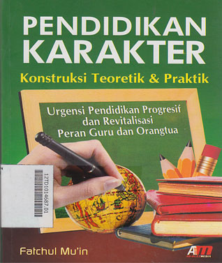 Pendidikan Karakter : konstruksi teoritik & praktik