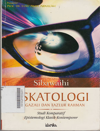 Eskatologi Al Gazali dan Fazlur Rahman : studi komparatif epistemologi klasik kontemporer