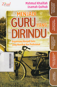 Menjadi Guru Yang Dirindu : bagaimana menjadi guru yang memikat dan profesional