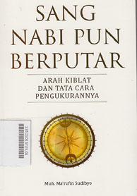 Sang Nabi Pun Berputar : arah kiblat dan tata cara pengukurannya