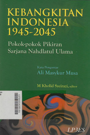 Kebangkitan Indonesia 1945-2045 : pokok-pokok pikiran sarjana Nahdlatul Ulama