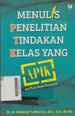 Menulis Penelitian Tindakan Kelas Yang APIK (Asli Perlu Ilmiah Konsisten)