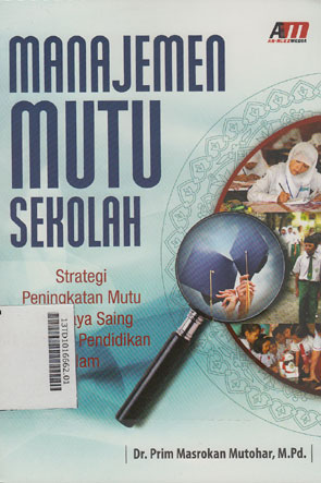 Manajemen Mutu Sekolah : strategi peningkatan mutu dan daya saing lembaga pendidikan Islam