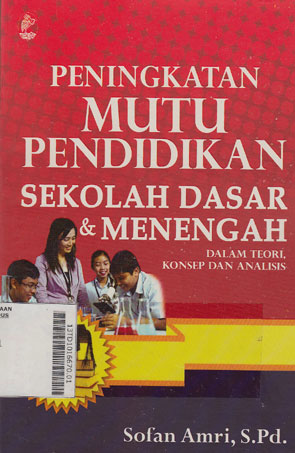 Peningkatan Mutu Pendidikan Sekolah Dasar & Menengah : dalam teori, konsep dan analisis