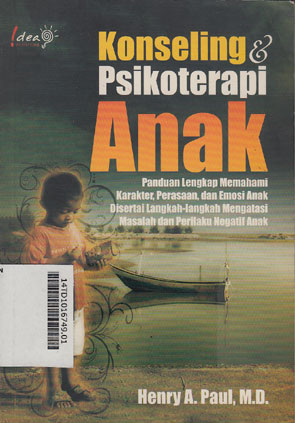 KOnseling & Psikoterapi Anak : panduan lengkap memahami karakter, perasaan, dan emosi anak disertai langkah-langkah mengatasi masalah dan perilaku negatif anak
