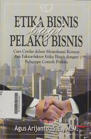 Etika Bisnis Bagi Pelaku Bisnis: cara cerdas dalam memahami konsep dan faktor-faktor etika bisnis dengan beberapa contoh praktis