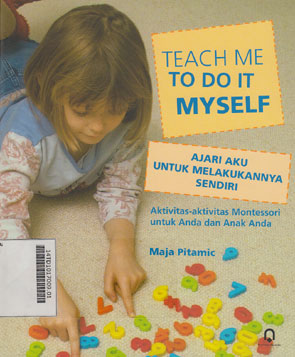 Teach Me To Do It Myself (Ajari Aku Melakukannya Sendiri) : aktivitas-aktivitas montessori untuk anda dan anak anda