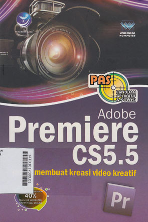 Panduan Aplikatif & Solusi (PAS) Adobe Premiere Pro CS5,5 Untuk Membuat Kreasi Video Kreatif