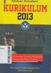 Panduan Memahami Kurikulum 2013 : sebuah inovasi struktur kurikulum penunjang masa depan