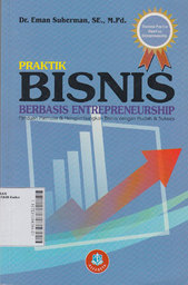 Praktik Bisnis Berbasis Entrepreneurship : panduan memulai dan mengembangkan bisnis dengan mudah dan sukses