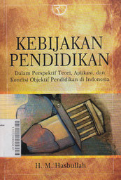 Kebijakan Pendidikan : dalam perspektif teori, aplikasi, dan kondisi objektif pendidikan di Indonesia