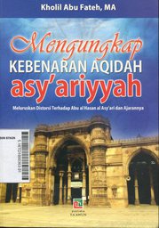 Mengungkap Kebenaran Aqidah Asy'ariyyah : meluruskan distorsi terhadap Abu al Hasan Al Asy'ari dan ajarannya