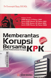 Memberantas Korupsi Bersama KPK : kajian yuridis UURI Nomor 30 Tahun 1999 juncto UU RI No. 20 Tahun 2001 versi UURI Nomor 30 Tahun 2002 juncto UU RI No. 46 Tahun 2009