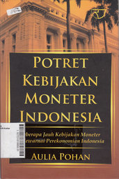 Potret Kebijakan Moneter Indonesia : seberapa jauh kebijakan moneter mewarnai perekonomian Indonesia