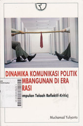 Dinamika Komunikasi Politik Dan Pembangunan Di Era Demokrasi : sebuah kumpulan telaah reflektif-kritis