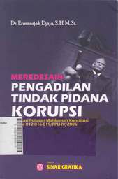 Meredesain Pengadilan Tindak Pidana Korupsi : implikasi putusan mahkamah konstitusi nomor 012-016-019/PPU-IV/2006