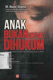 Anak Bukan Untuk Dihukum: catatan pembahasan UU Sistem Peradilan Pidana Anak (UU-SPPA)