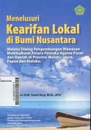 Menelusuri Kearifan Lokal di Bumi Nusantara : melalui dialog pengembangan wawasan multikultural antara pemuka agama pusat dan daerah di provinsi Maluku Utara, Papua dan Maluku